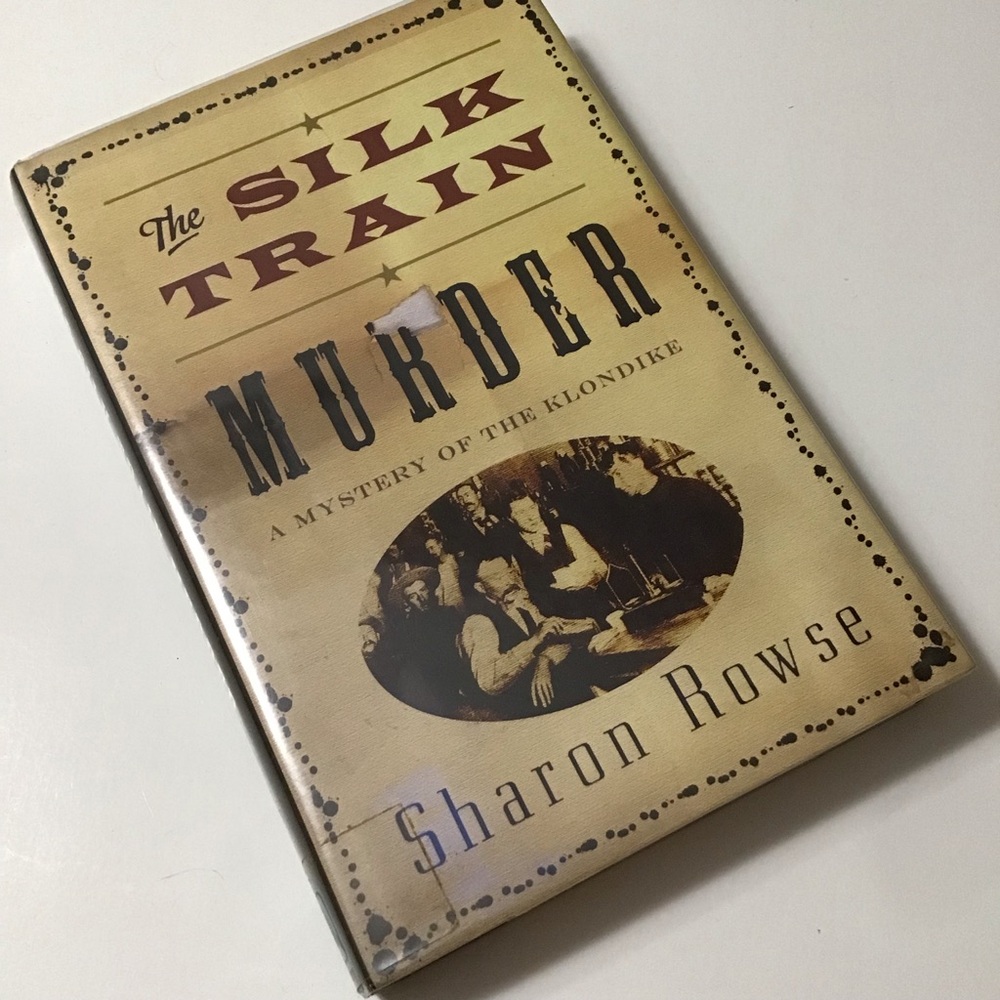 Silk Train Murder Mystery of the Klondike Sharon Rowse (2007, Hardcover)
